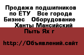 Продажа подшипников по ЕТУ - Все города Бизнес » Оборудование   . Ханты-Мансийский,Пыть-Ях г.